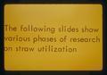 "The following slides show various phases of research on straw utilization" title slide, circa 1973